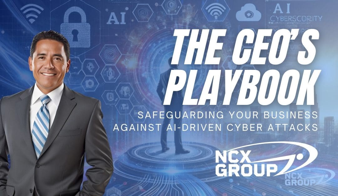 The CEO’s Playbook: Safeguarding Your Business Against AI-Driven Cyber Attacks